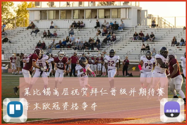 莱比锡高层祝贺拜仁晋级并期待赛季末欧冠资格争夺