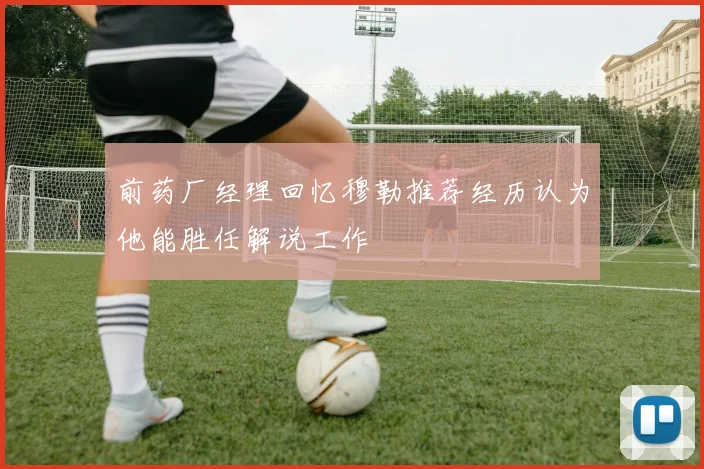 前药厂经理回忆穆勒推荐经历认为他能胜任解说工作
