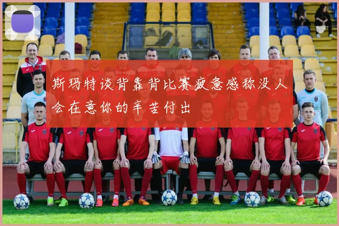 斯玛特谈背靠背比赛疲惫感称没人会在意你的辛苦付出